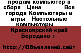 продам компьютер в сборе › Цена ­ 3 000 - Все города Компьютеры и игры » Настольные компьютеры   . Красноярский край,Бородино г.